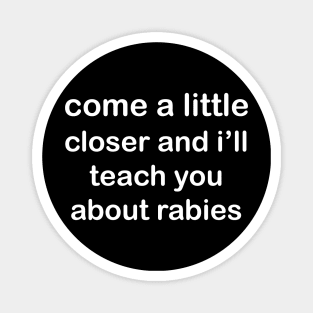 Come a Little Closer and I'll Teach You about Rabies Magnet